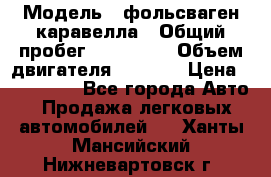  › Модель ­ фольсваген-каравелла › Общий пробег ­ 100 000 › Объем двигателя ­ 1 896 › Цена ­ 980 000 - Все города Авто » Продажа легковых автомобилей   . Ханты-Мансийский,Нижневартовск г.